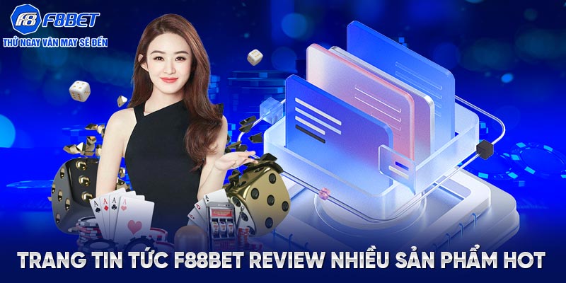 Trang tin tức F88BET review nhiều sản phẩm HOT