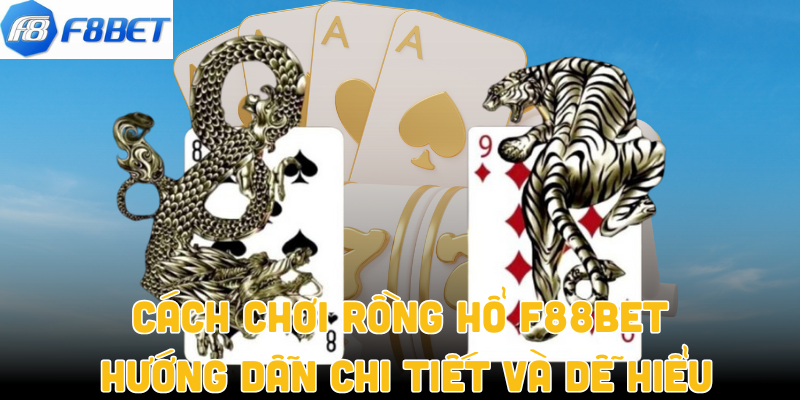 Cách Chơi Rồng Hổ F88bet – Hướng Dẫn Chi Tiết Và Dễ Hiểu