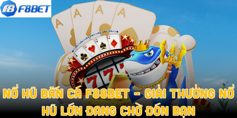 Nổ Hũ Bắn Cá F88bet – Giải Thưởng Nổ Hũ Lớn Đang Chờ Đón Bạn