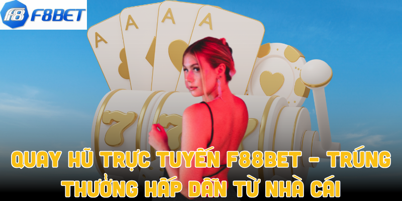 Quay Hũ Trực Tuyến F88bet – Trúng Thưởng Hấp Dẫn Từ Nhà Cái