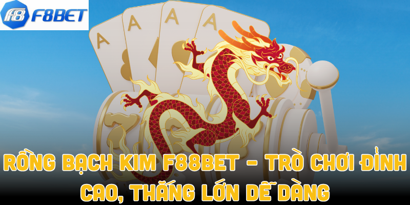 Rồng Bạch Kim F88bet – Trò Chơi Đỉnh Cao, Thắng Lớn Dễ Dàng