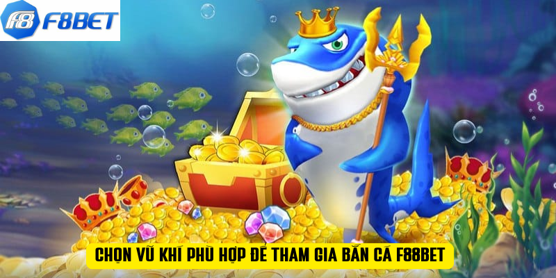 Chọn vũ khí phù hợp để tham gia bắn cá F88BET