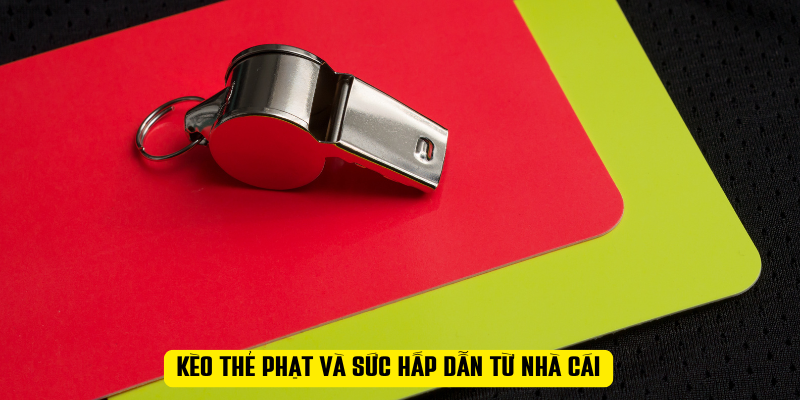 Kèo thẻ phạt và sức hấp dẫn từ nhà cái