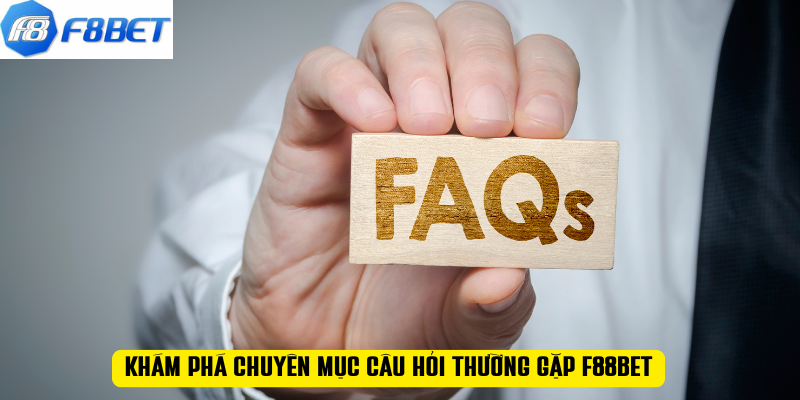 Khám phá chuyên mục câu hỏi thường gặp F88BET