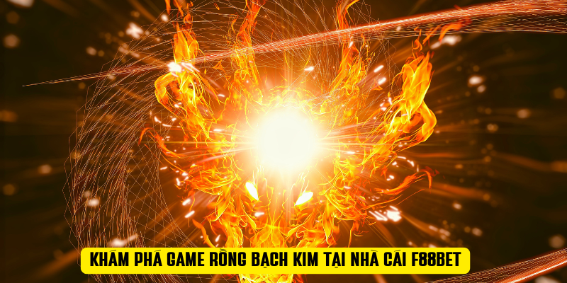 Khám phá game Rồng Bạch Kim tại nhà cái F88BET