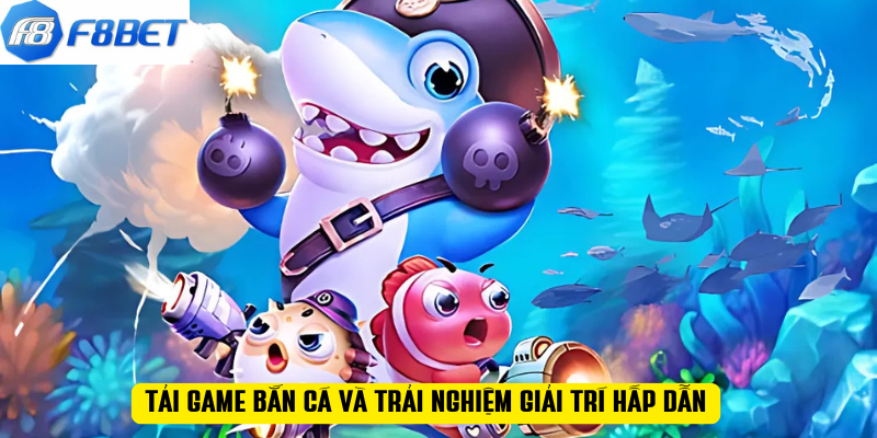 Tải game bắn cá và trải nghiệm giải trí hấp dẫn