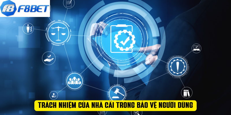 Trách nhiệm của nhà cái trong bảo vệ người dùng